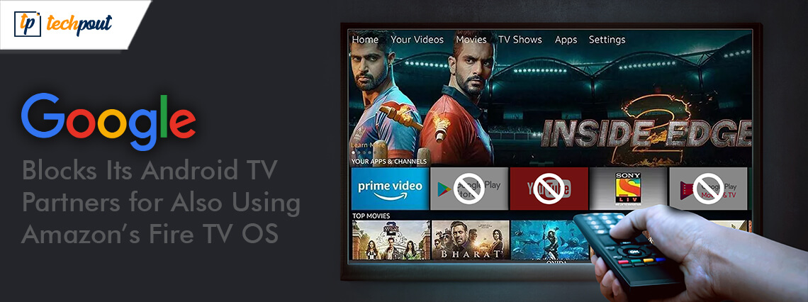 Google está bloqueando a sus socios de Android TV para que también usen AmazonS Fire TV OS