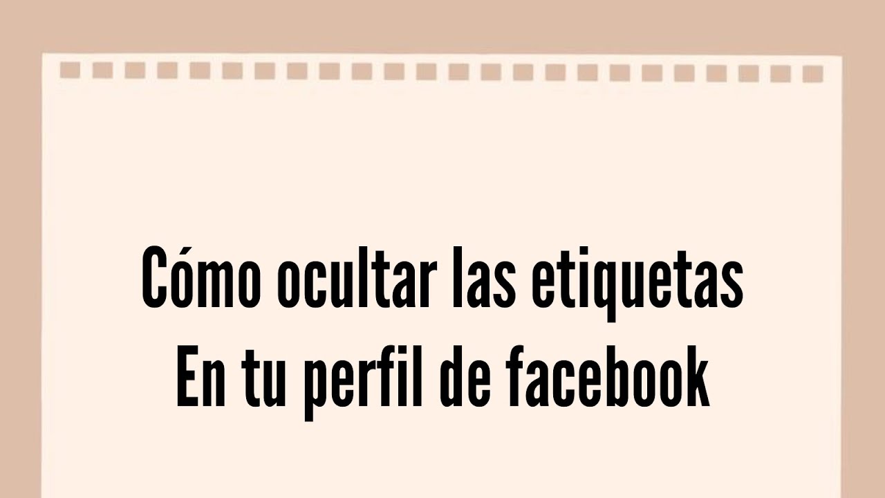 Cómo ocultar etiquetas en Facebook: 5 pasos sencillos y efectivos