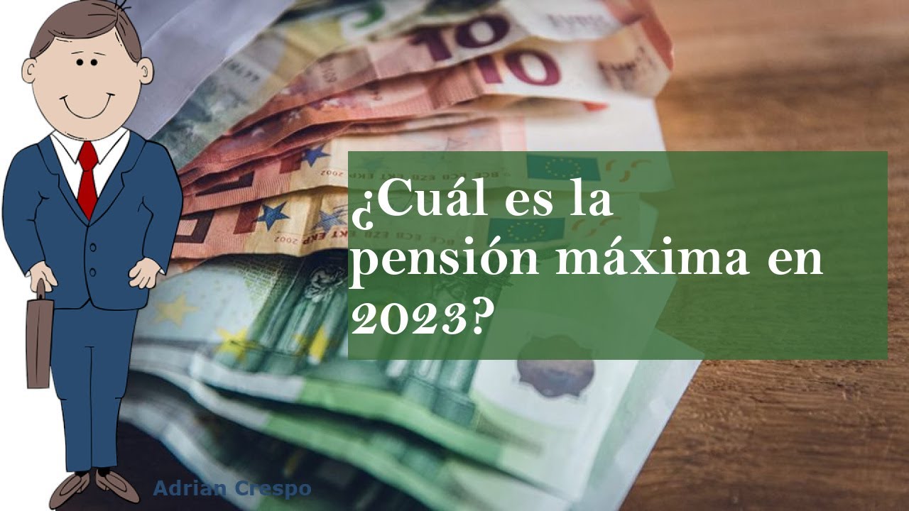 Cual es la pension maxima en España 2023: 4 datos que debes saber