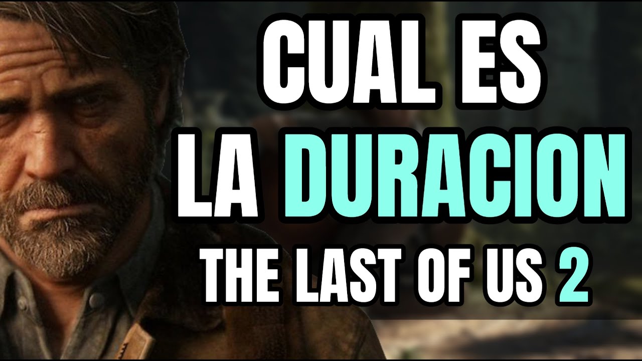 Cuánto dura TLOU 2: 15 horas de intensa emoción en 2025