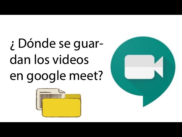 Dónde se guardan las grabaciones de Meet: 5 pasos para encontrarlas